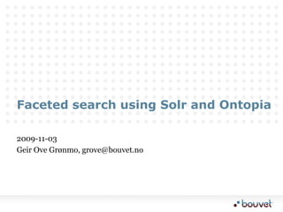 Faceted search using Solr and Ontopia 2009-11-03 Geir Ove Grønmo, grove@bouvet.no 