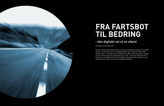 FRA FARTSBOT
TIL BEDRING
- den digitale vei ut av uføret
AV MARIE-HELEN HOPLAND

Statens Innkrevingssentrals jobb er å kreve inn penger på vegne av bl. a. NRK,
Politiet, Lånekassen og Toll- og Avgiftsdirektoratet. I perioden 2007-2009
håndterte de 2,1 millioner krav. Pengekravene går til folk som skylder penger
og som ikke har gjort opp regningene sine i tide. I de fleste tilfellene dreier
det seg om misligholdt TV-lisens, studielån, årsavgift på bil og bøter. De som
skylder penger representerer hele Norges befolkning.
 