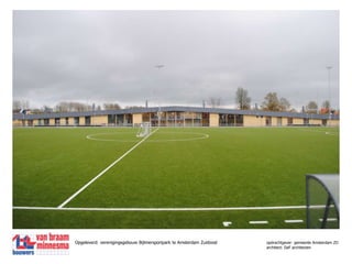 Opgeleverd: verenigingsgebouw Bijlmersportpark te Amsterdam Zuidoost            opdrachtgever: gemeente Amsterdam ZO	architect: DaF architecten