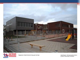 Opgeleverd: Brede School te Koog aan de Zaan			opdrachtgever: Woningcorporatie Parteon							architect: Bonnemayer Architecten