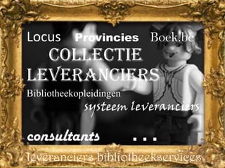 LocusProvinciesBoek.becollectie leveranciers  Bibliotheekopleidingen                    systeem leveranciers   consultants…leveranciers bibliotheekservices 