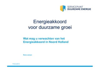 Energieakkoord
voor duurzame groei
•18-3-2014
Wat mag u verwachten van het
Energieakkoord in Noord Holland
René Jansen
 
