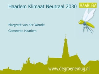 Margreet van der Woude
Gemeente Haarlem
Haarlem Klimaat Neutraal 2030
 