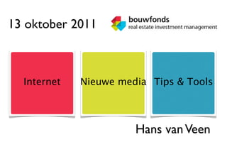 13 oktober 2011



  Internet   Nieuwe media Tips & Tools



                       Hans van Veen
 