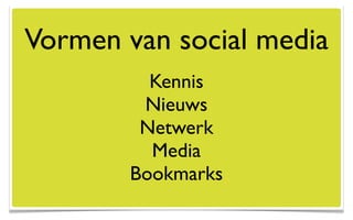 Vormen van social media
         Kennis
        Nieuws
        Netwerk
         Media
       Bookmarks
 