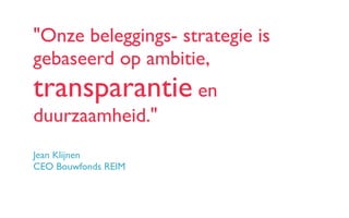 "Onze beleggings- strategie is
gebaseerd op ambitie,
transparantie en
duurzaamheid."
Jean Klijnen
CEO Bouwfonds REIM
 