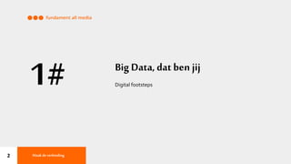 2
1# Big Data, dat ben jij
Maak deverbinding
Digital footsteps
 