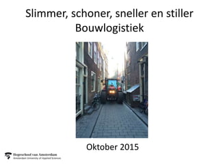 Slimmer, schoner, sneller en stiller
Bouwlogistiek
Oktober 2015
 