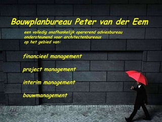 Bouwplanbureau Peter van der Eem een volledig onafhankelijk opererend adviesbureau  ondersteunend voor architectenbureaus op het gebied van: financieel management project management interim management bouwmanagement 