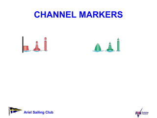 CHANNEL MARKERS PORT HAND MARK “ Any Red Port Left in the Barrel?” It’s red and has a barrell shaped top, it is left to port (left) on way into a harbour. Flashes Red at night (pattern on chart to allow you to tell the difference between 2) STARBOARD HAND MARK It’s green and has a cone shaped top, it is left to starboard (right) on way into a harbour. Flashes Green at night (pattern on chart to allow you to tell the difference between 2) Again this is a big ship channel, small boats may be fine outside channel A starboard mark with a red stripe indicates the channel splits, preferred route to port (i.e. it is still left on starboard) similarly for a port with green stripe, preferred to starboard 