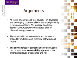 Arguments
• All forms of energy and fuel poverty – in developed
and developing countries alike – are underpinned by
a comm...