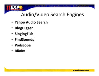 Audio/Video Search Engines
• Yahoo Audio Search
• BlogDigger
• SingingFish
• FindSounds• FindSounds
• Podscope
• Blinkx
 