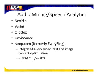 Audio Mining/Speech Analytics
• Nexidia
• Verint
• Clickfox
• OnviSource• OnviSource
• ramp.com (formerly EveryZing)
– Integrated audio, video, text and image
content optimization
– ezSEARCH / ezSEO
 