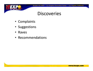 Discoveries
• Complaints
• Suggestions
• Raves
• Recommendations• Recommendations
 