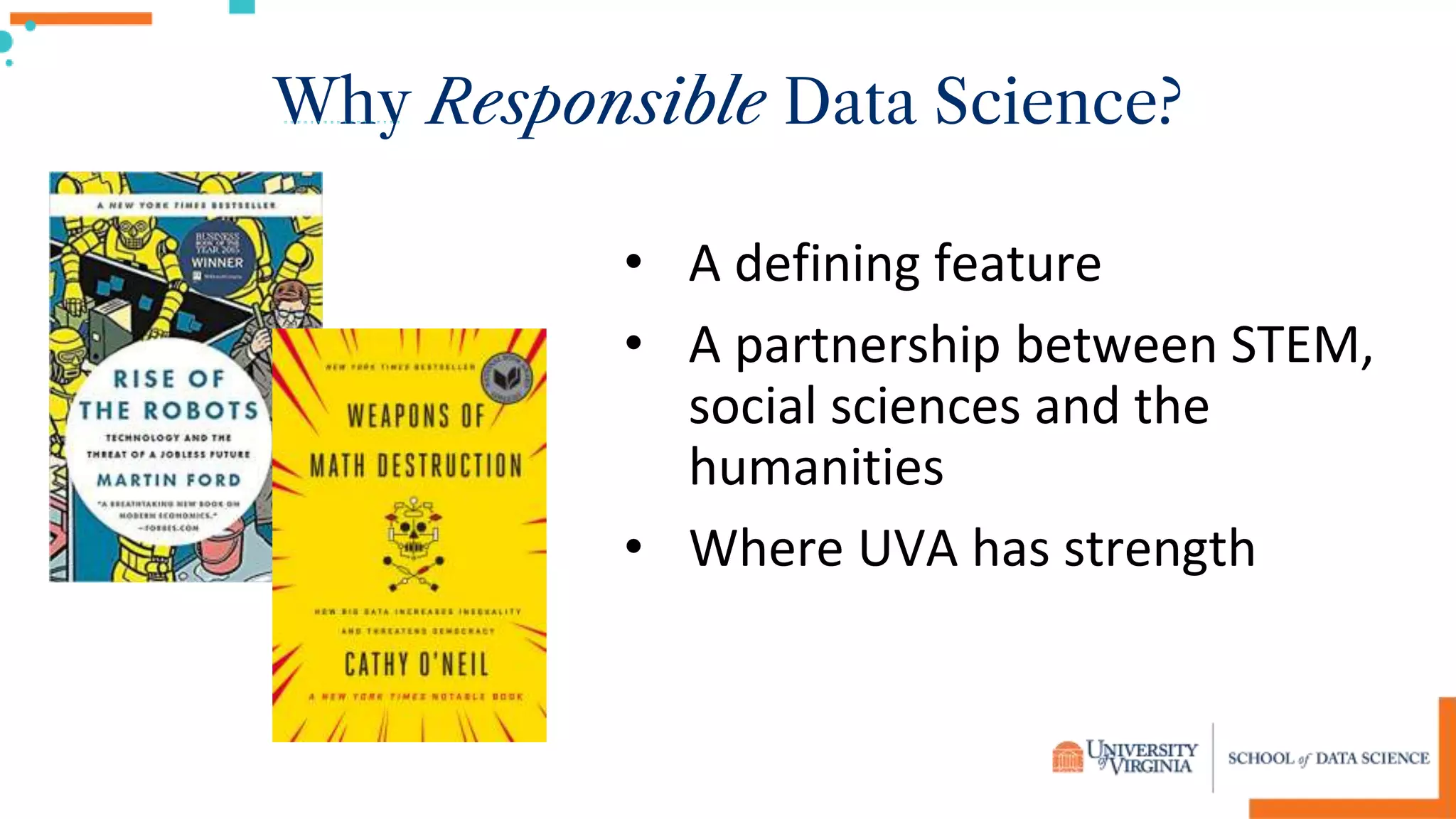 Why Responsible Data Science?
• A defining feature
• A partnership between STEM,
social sciences and the
humanities
• Where UVA has strength
 