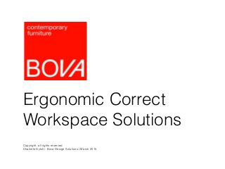 Ergonomic Correct
Workspace Solutions
Copyright, all rights reserved
Charlotte Nytoft - Bova Design Solutions / March 2015
 