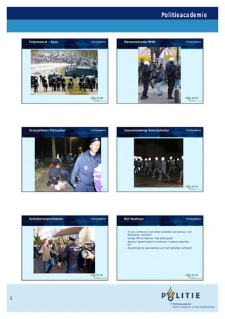 Feijenoord - Ajax       Demonstratie RMS




    Oranjefeest Pijnacker   Jaarwisseling Voorschoten




    Scholierenprotesten     Rol Bestuur



                            -   In de voorfase is niet altijd duidelijk wat bestuur van
                                ME/politie verwacht
                            -   Imago ME bij bestuur niet altijd goed
                            -   Bestuur speelt tijdens incidenten meestal beperkte
                                rol
                            -   Accent ligt op beoordeling van het optreden achteraf




3
 