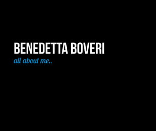 BENEDETTA BOVERI
all about me..
 