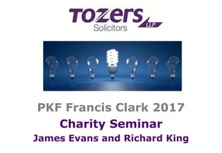 PKF Francis Clark 2017
Charity Seminar
James Evans and Richard King
 