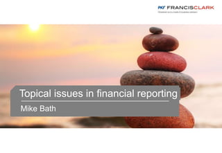 Topical issues in financial reporting
Mike Bath
 