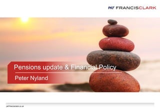 pkf-francisclark.co.uk
Pensions update & Financial Policy
Peter Nyland
 