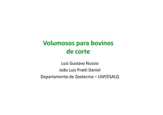 Volumosos para bovinos
       de corte
         Luiz Gustavo Nussio
        João Luiz Pratti Daniel
Departamento de Zootecnia – USP/ESALQ
 