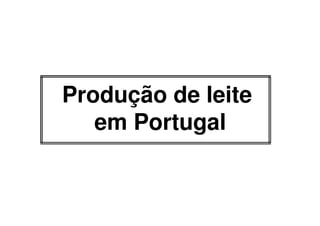 Produção de leite
   em Portugal
 