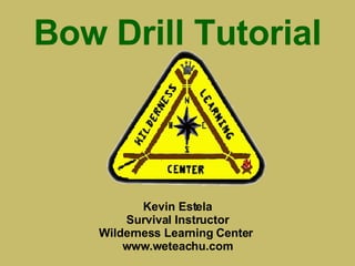 Bow Drill Tutorial Kevin Estela Survival Instructor Wilderness Learning Center  www.weteachu.com 