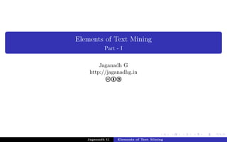 Elements of Text Mining
Part - I
Jaganadh G
http://jaganadhg.in
cba
Jaganadh G Elements of Text Mining
 
