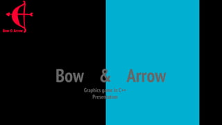 Bow & Arrow
Graphics game in C++
Presentation
 