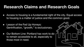 Research Claims and Research Goals 
● Access to housing is a fundamental right of the city. Equal access 
to housing is a ...