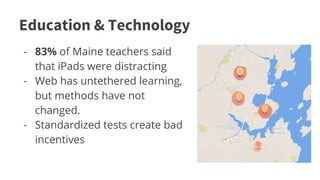 Education & Technology 
- 83% of Maine teachers said 
that iPads were distracting 
- Web has untethered learning, 
but met...