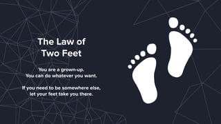 The Law of
Two Feet 
 
You are a grown-up.
You can do whatever you want.
If you need to be somewhere else,
let your feet t...