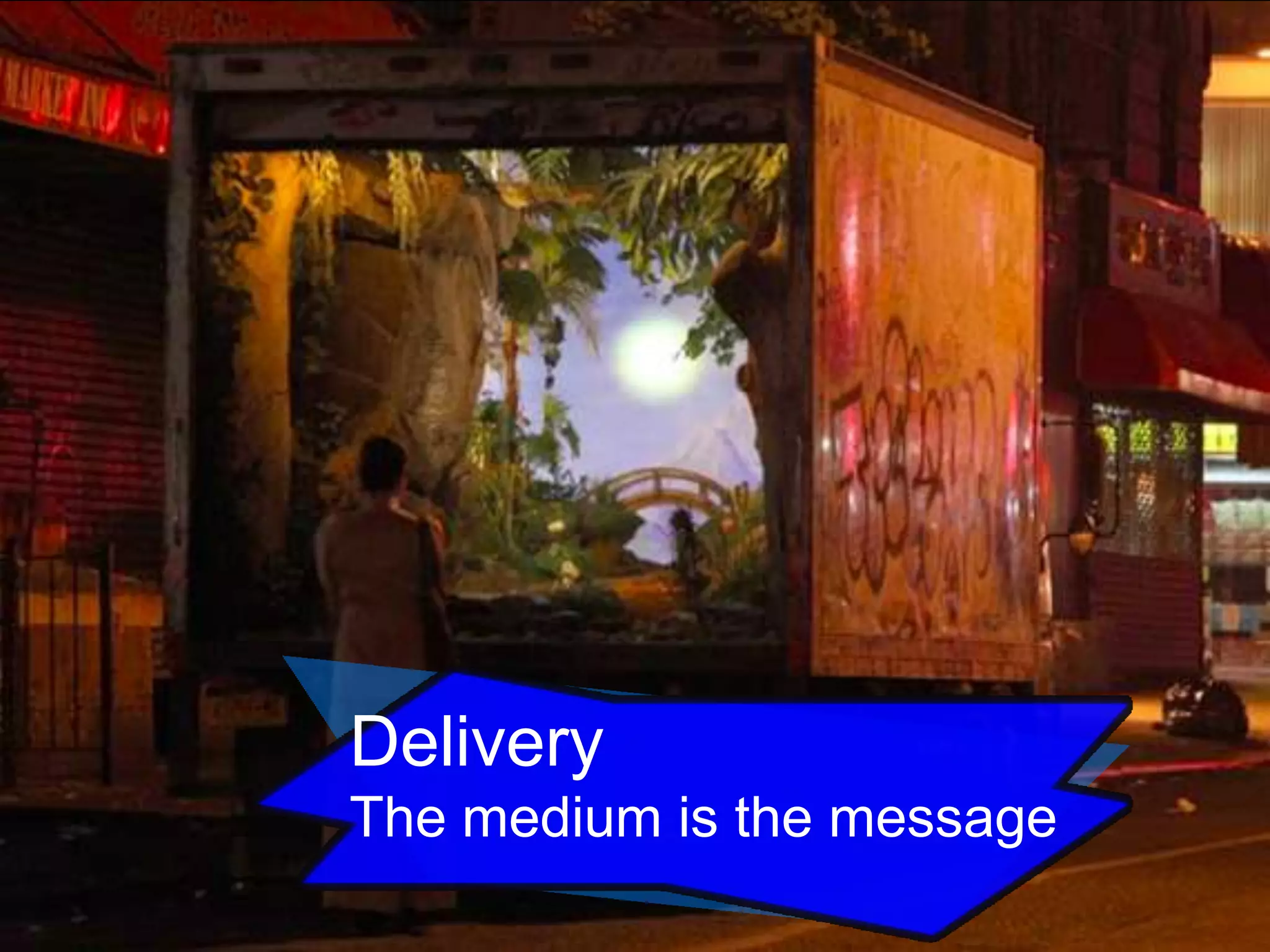 Delivery
The medium is the message

 