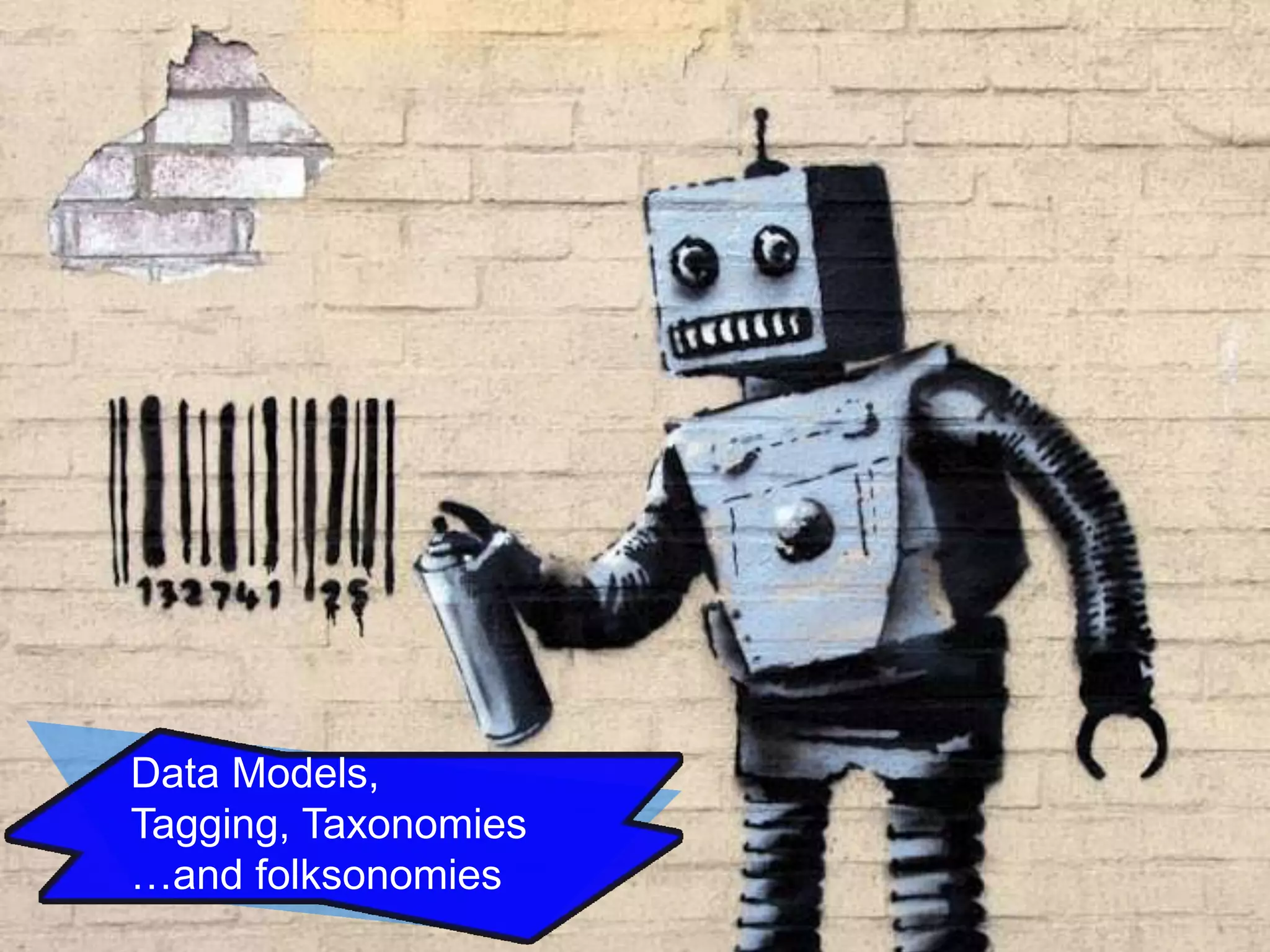 Data Models,
Tagging, Taxonomies
…and folksonomies

 