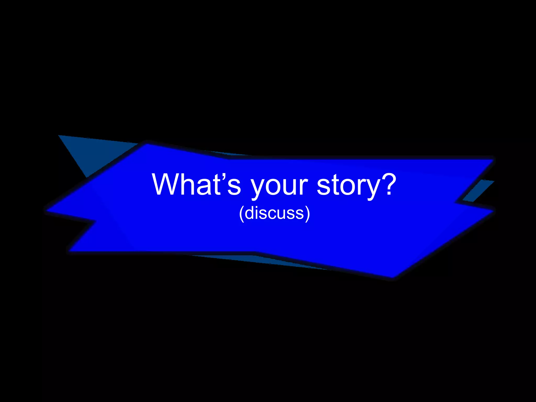 What’s your story?
(discuss)

 