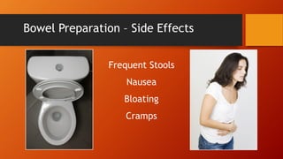 Bowel Preparation – Side Effects
Frequent Stools

Nausea
Bloating
Cramps

 