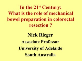 In the 21 st  Century: What is the role of mechanical bowel preparation in colorectal resection ? ,[object Object],[object Object],[object Object],[object Object]