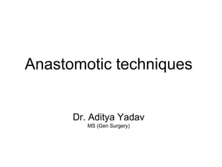 Anastomotic techniques
Dr. Aditya Yadav
MS (Gen Surgery)
 