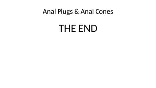 Anal Plugs & Anal Cones
THE END
 