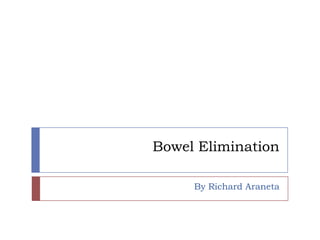 Bowel Elimination

     By Richard Araneta
 