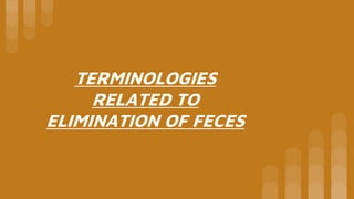 TERMINOLOGIES
RELATED TO
ELIMINATION OF FECES
 