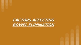 FACTORS AFFECTING
BOWEL ELIMINATION
 