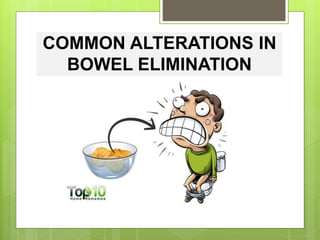 COMMON ALTERATIONS IN
BOWEL ELIMINATION
 