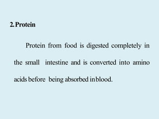 2.Protein
Protein from food is digested completely in
the small intestine and is converted into amino
acids before being absorbed inblood.
 