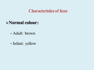 Characteristicsof feces
Normal colour:
• Adult: brown
• Infant: yellow
 