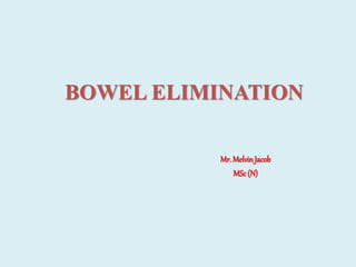 BOWEL ELIMINATION
Mr.MelvinJacob
MSc(N)
 