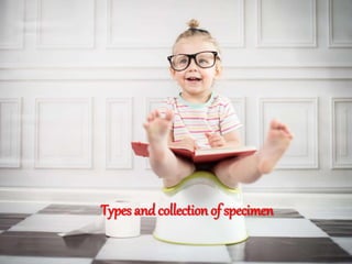 Types andcollection of specimen
 