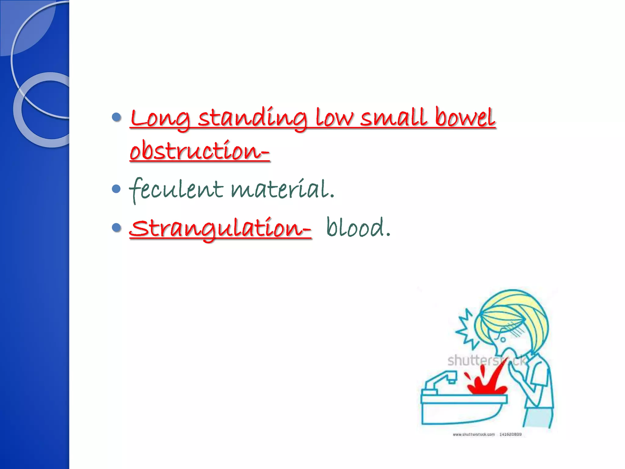  Long standing low small bowel
obstruction-
 feculent material.
 Strangulation- blood.
 