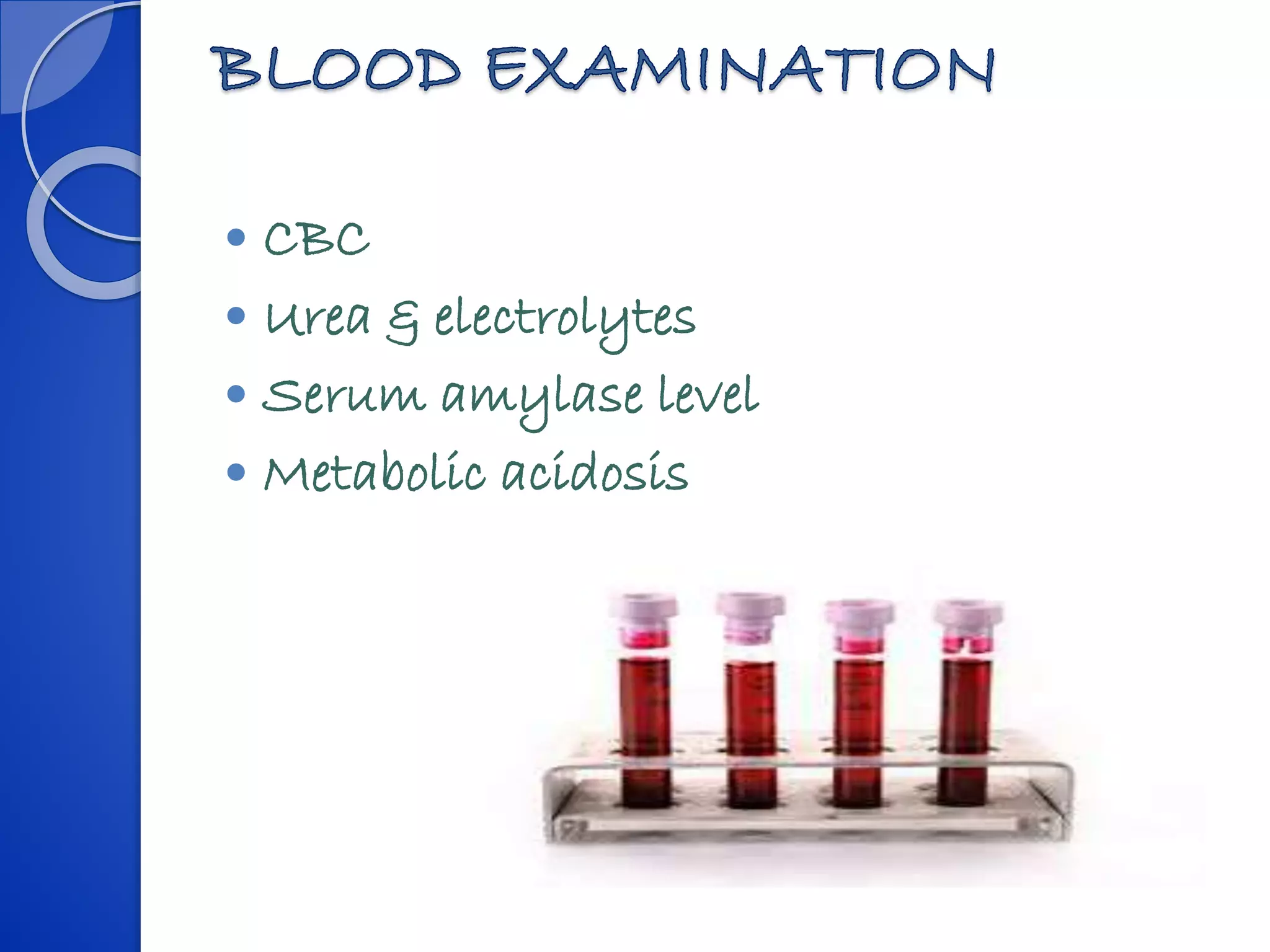  CBC
 Urea & electrolytes
 Serum amylase level
 Metabolic acidosis
 